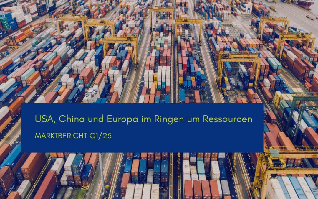 USA, China und Europa im Ringen um Ressourcen: Marktbericht Q1/25